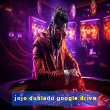 jojo dublado google drive